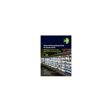 Advanced Energy Design Guide for Grocery Stores -- Achieving 50% Energy Savings Toward a Net Zero Energy Building