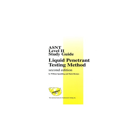 ASNT Level II Study Guide - Liquid Penetrant Testing Method, Second Edition