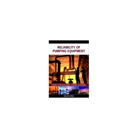Reliability of Pumping Equipment - Guidelines for Maximizing Uptime, Availability and Reliability