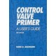 Control Valve Primer : A User&x27;s Guide