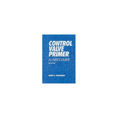 Control Valve Primer : A User&x27;s Guide
