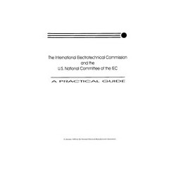 The International Electrotechnical Commission and the U.S. National Committee of the IEC (USNC/IEC)-A Practical Guide